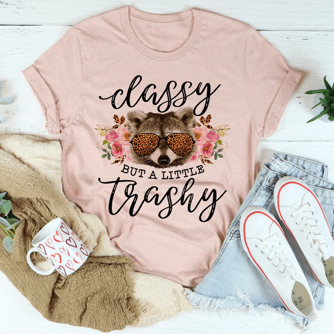 Classy But A Little Trashy Tee - WonderingCloth