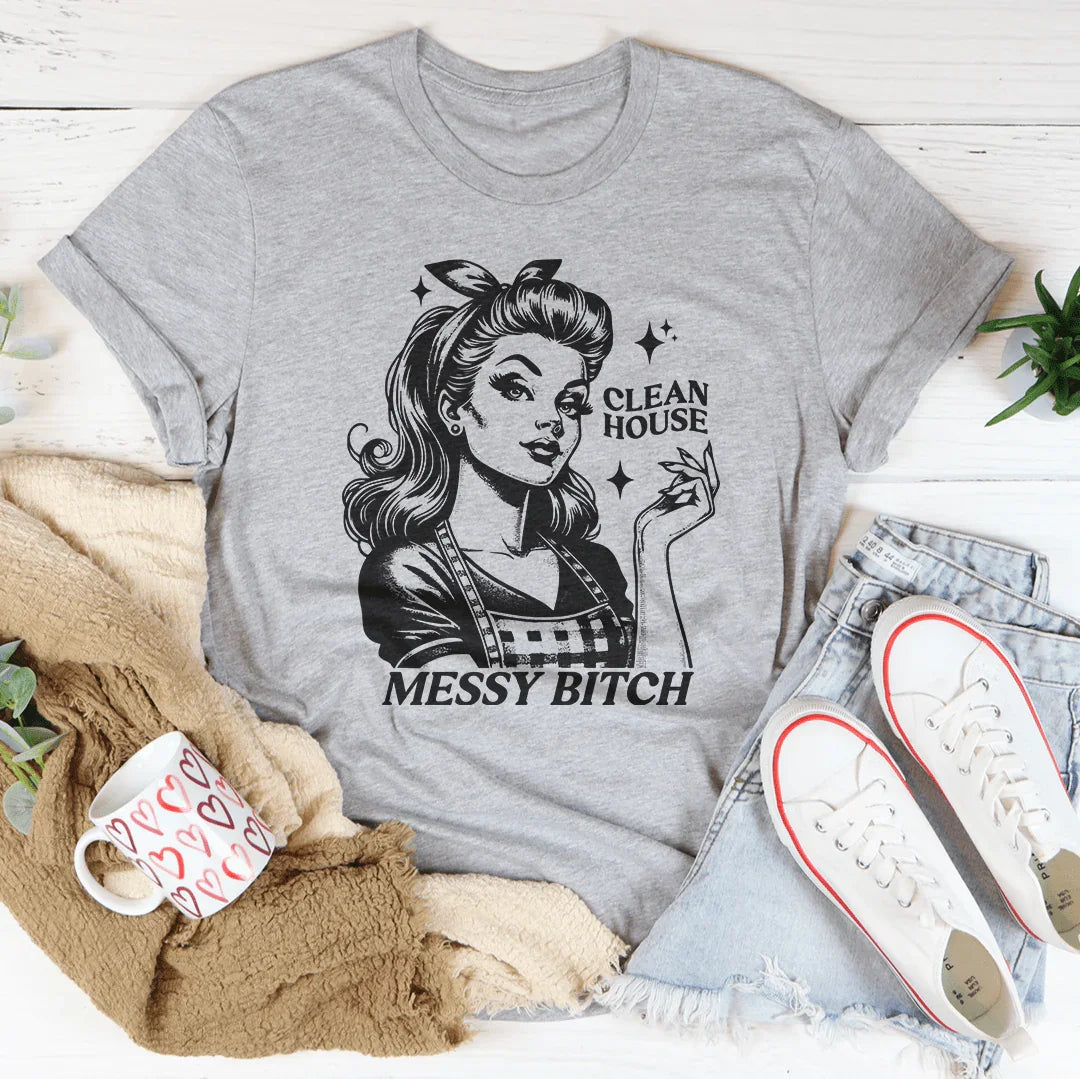 Clean House Messy B* Tee - WonderingCloth
