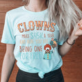 Clowns Make 45K A Year And Here You Are Being One For Free Tee - WonderingCloth