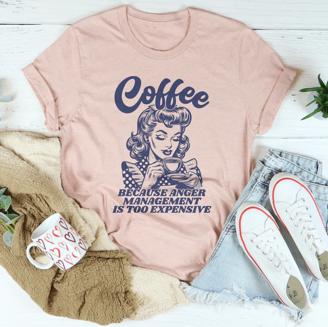 Coffee Because Anger Management Is Too Expensive Tee - WonderingCloth