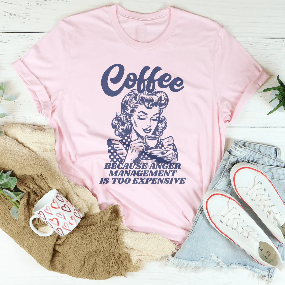 Coffee Because Anger Management Is Too Expensive Tee - WonderingCloth
