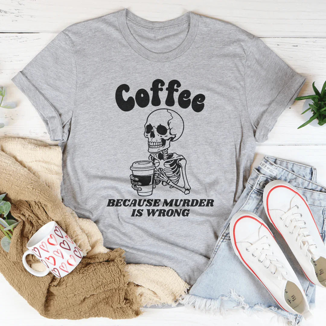 Coffee Because Murder Is Wrong Tee - WonderingCloth