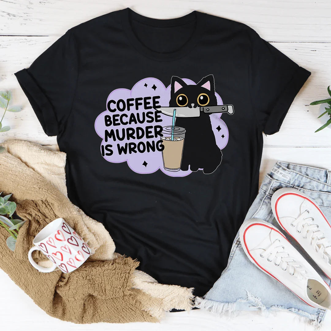 Coffee Because Murder Is Wrong Tee - WonderingCloth
