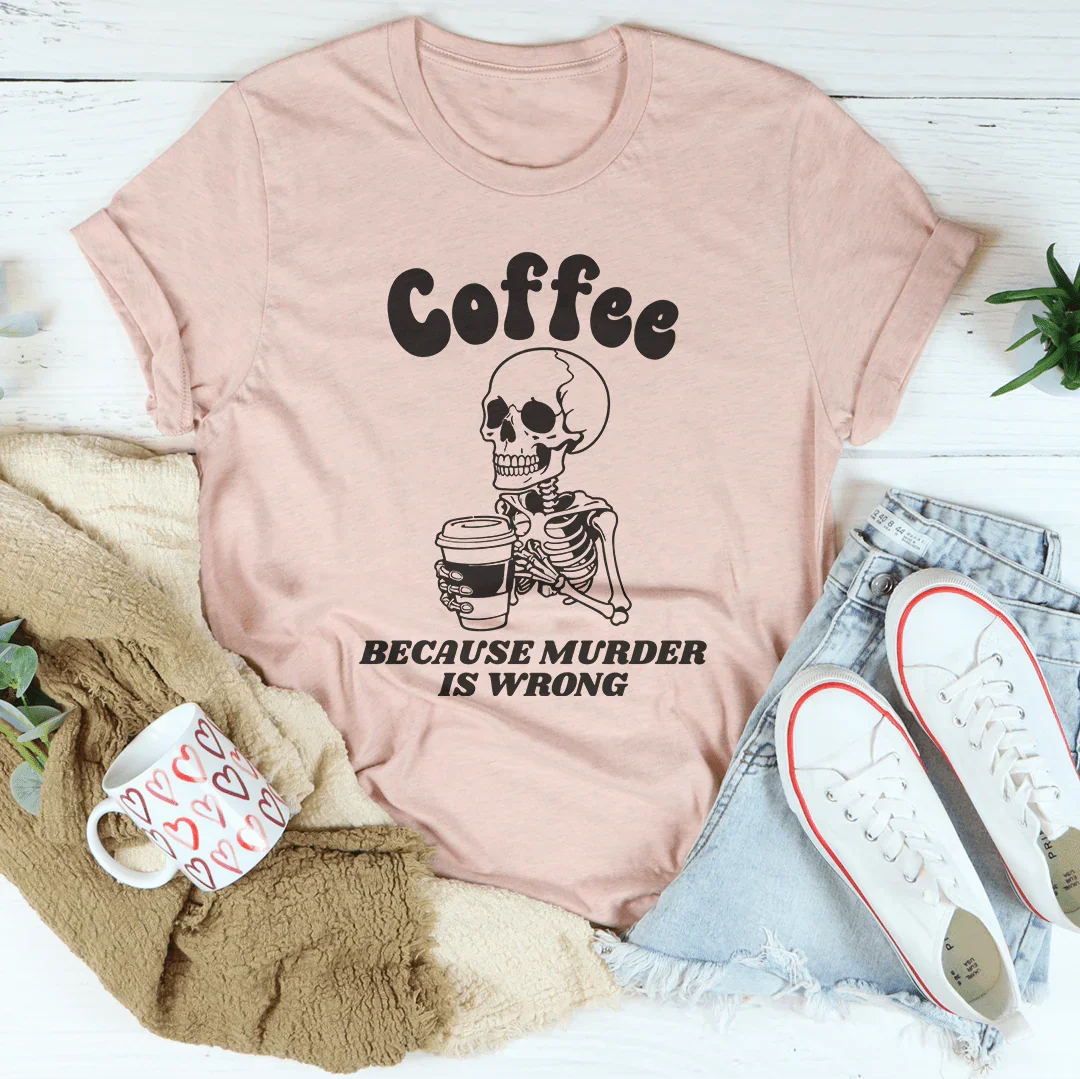 Coffee Because Murder Is Wrong Tee - WonderingCloth