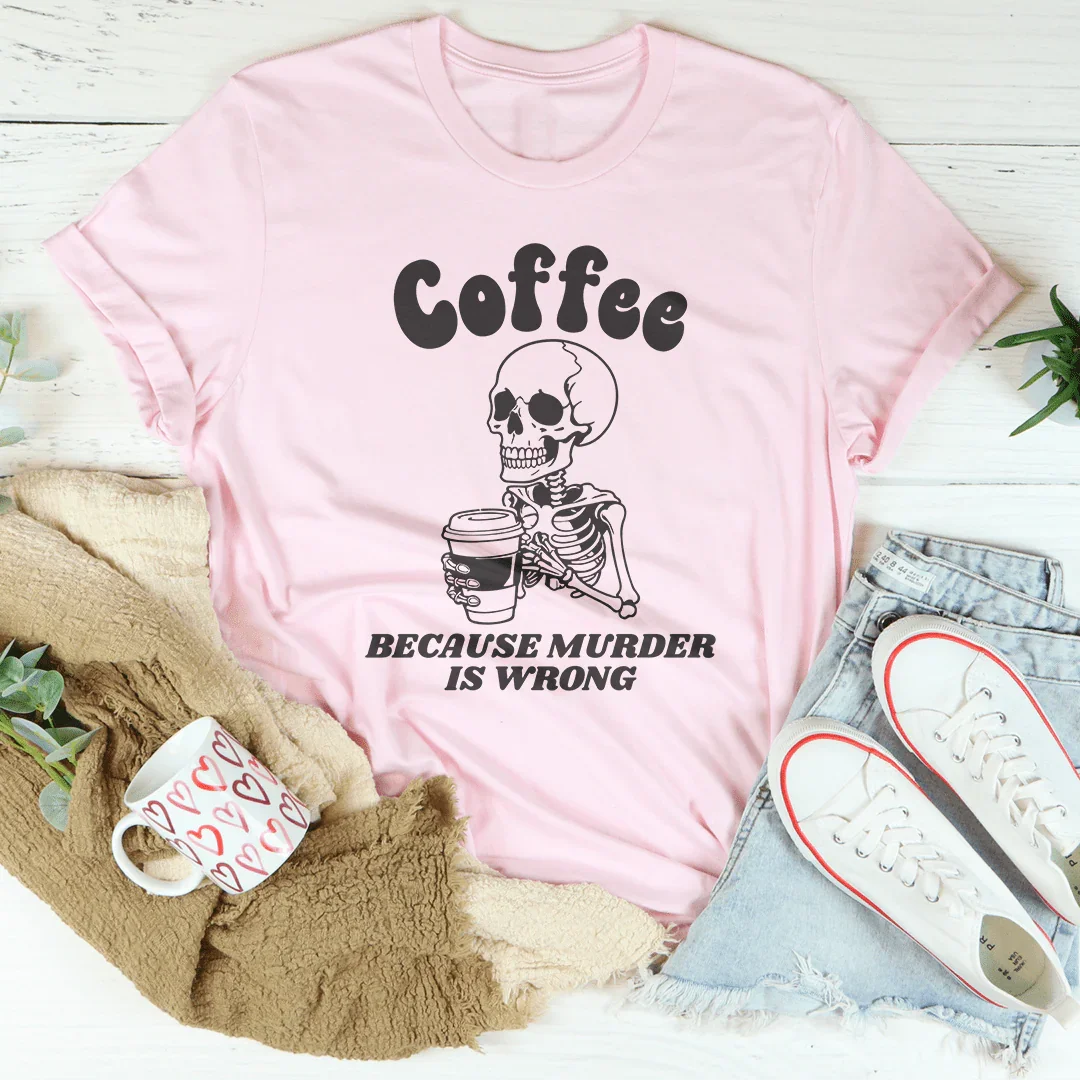 Coffee Because Murder Is Wrong Tee - WonderingCloth