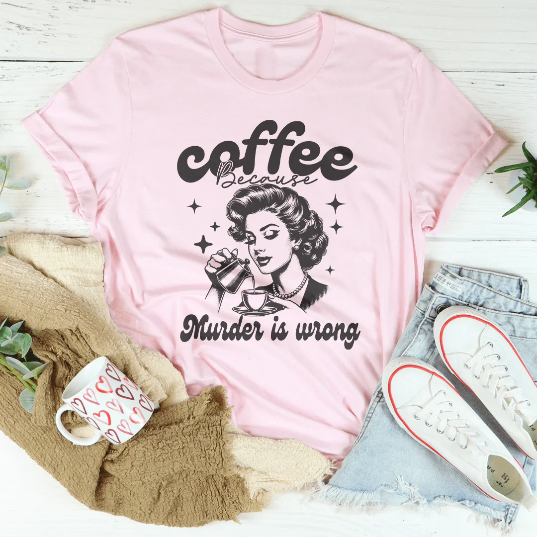Coffee Because Murder Is Wrong Tee - WonderingCloth