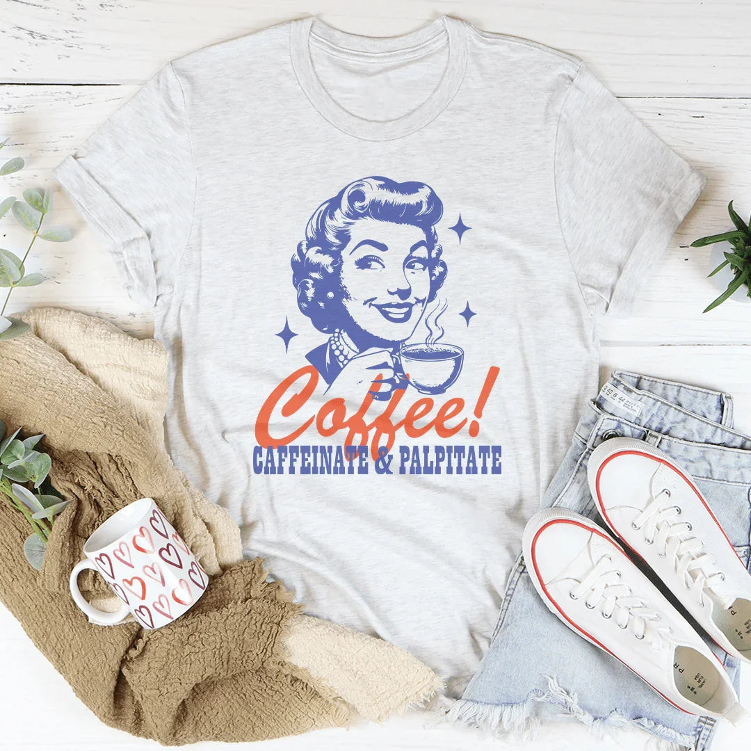 Coffee Caffeinate & Palpitate Tee - WonderingCloth