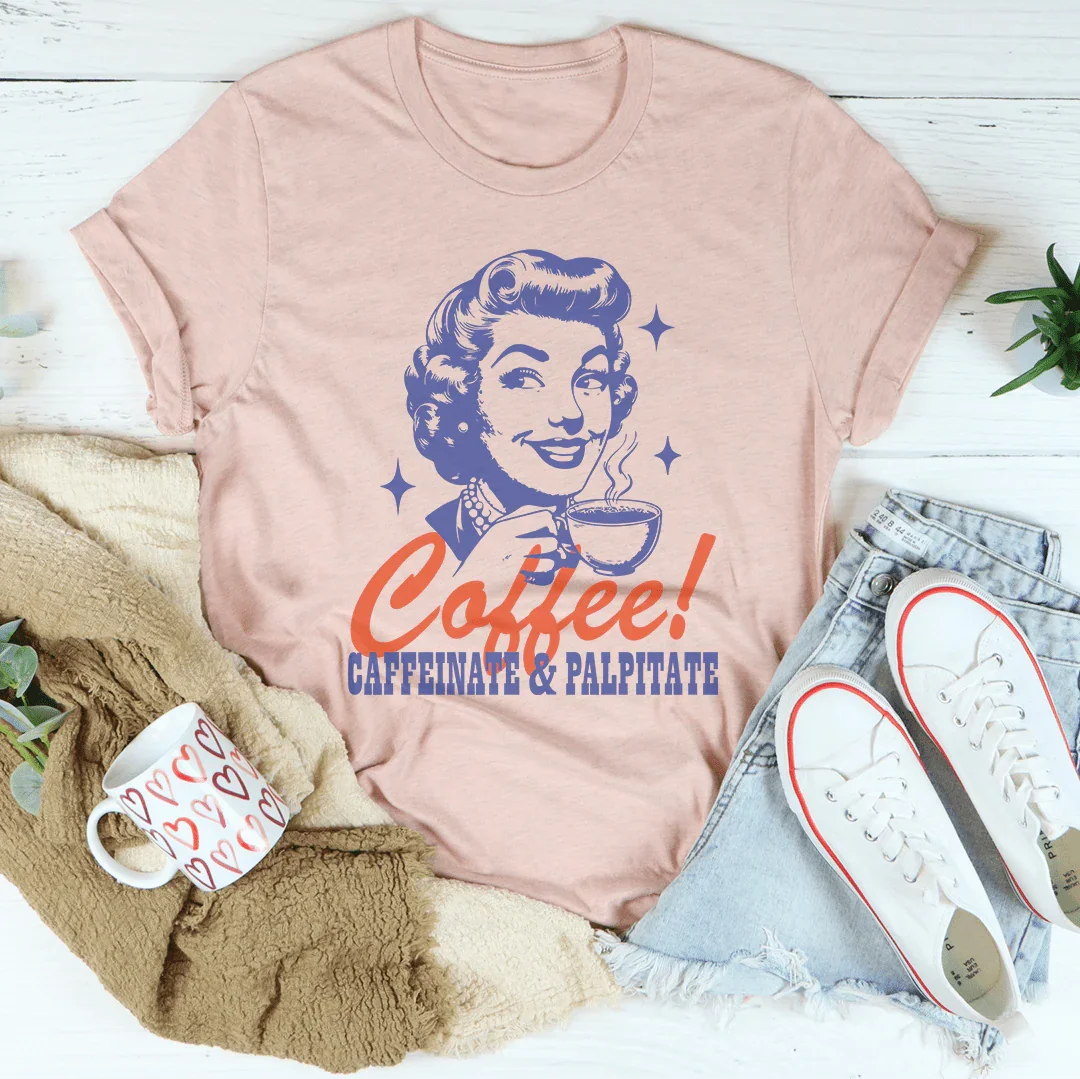Coffee Caffeinate & Palpitate Tee - WonderingCloth