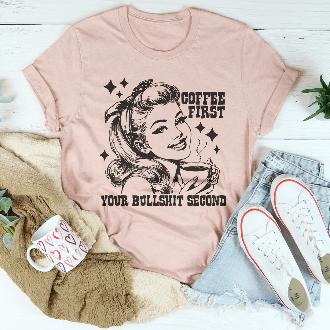 Coffee First Your Bullshit Second Tee - WonderingCloth