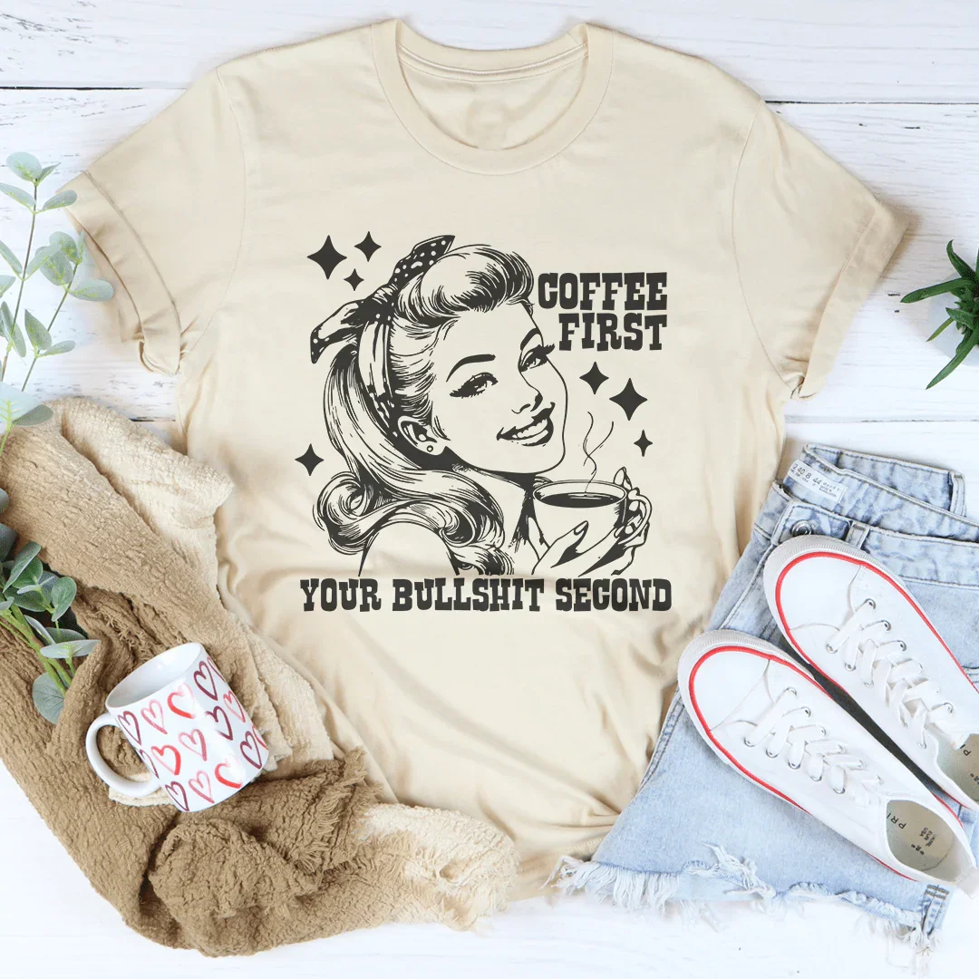 Coffee First Your Bullshit Second Tee - WonderingCloth