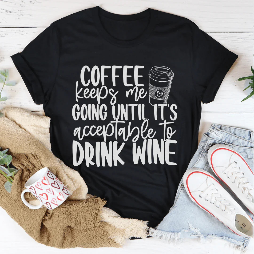 Coffee Keeps Me Going Until It's Acceptable To Drink Wine Tee - WonderingCloth