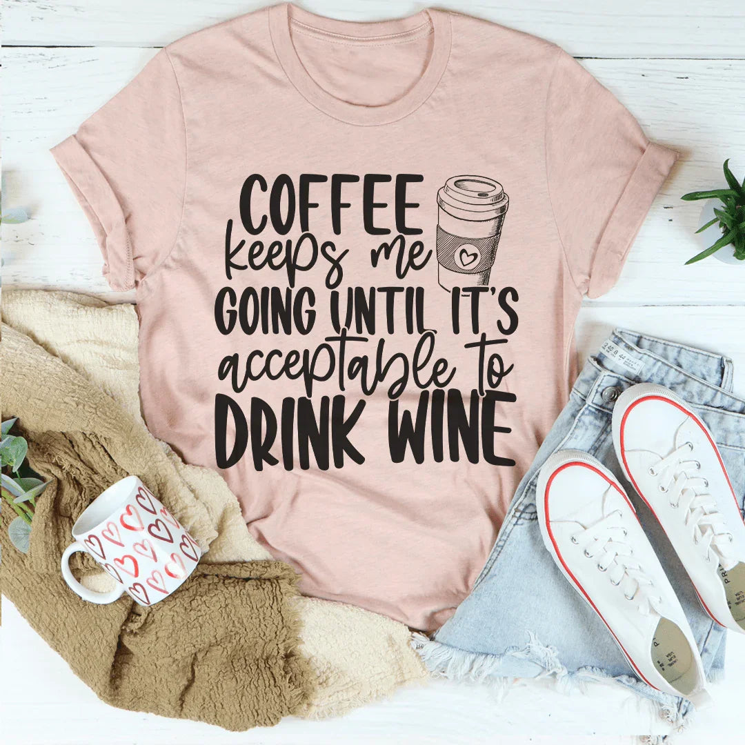 Coffee Keeps Me Going Until It's Acceptable To Drink Wine Tee - WonderingCloth