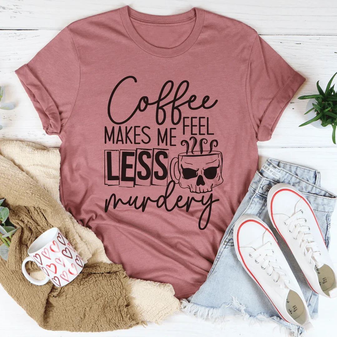 Coffee Makes Me Less Murdery Tee - WonderingCloth