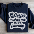 Coffee Makes Me User Friendly Sweatshirt - WonderingCloth