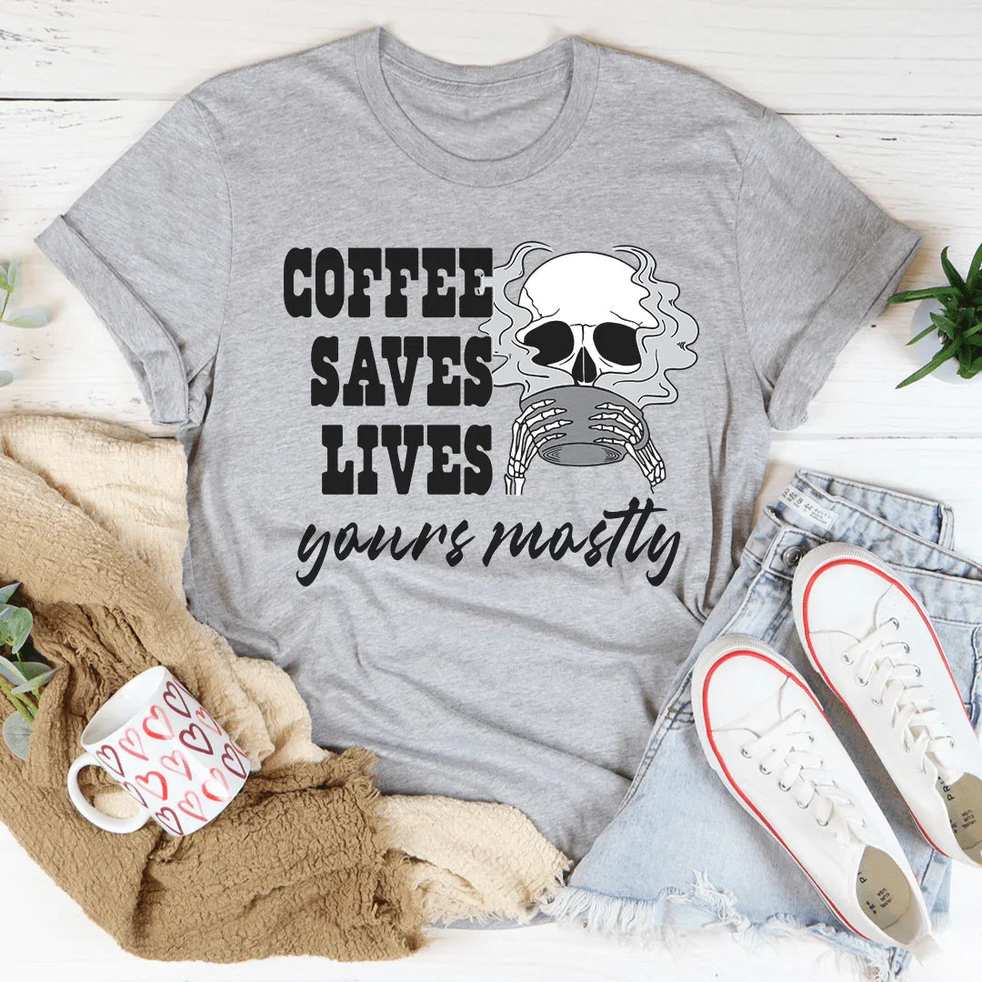 Coffee Saves Lives Yours Mostly Tee - WonderingCloth