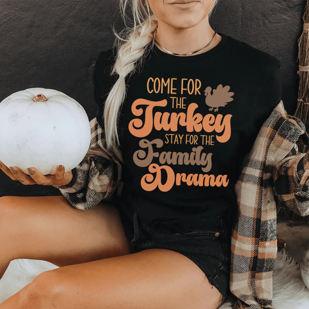 Come For The Turkey Stay For The Family Drama Tee - WonderingCloth
