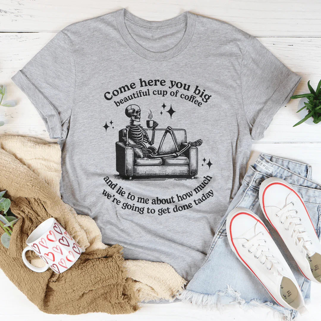 Come Here You Big Beautiful Cup Of Coffee Tee - WonderingCloth