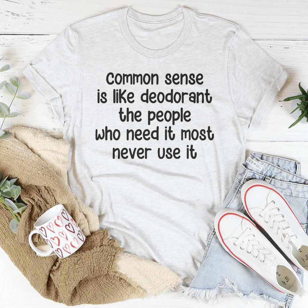 Common Sense Is Like Deodorant The People Tee - WonderingCloth