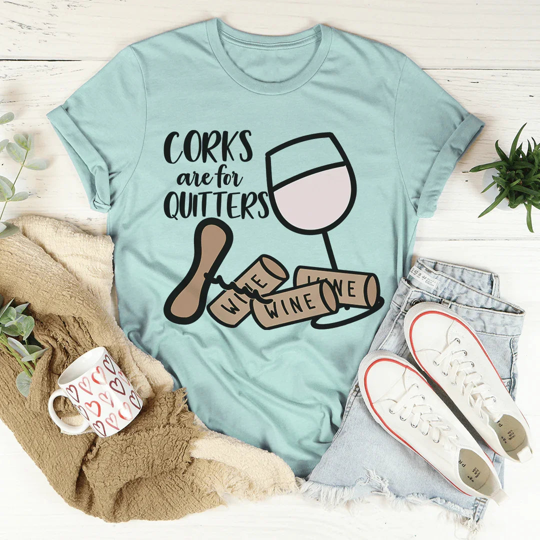 Corks Are For Quitters Tee - WonderingCloth