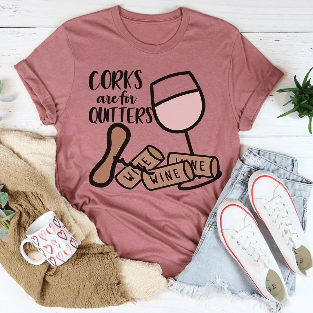 Corks Are For Quitters Tee - WonderingCloth