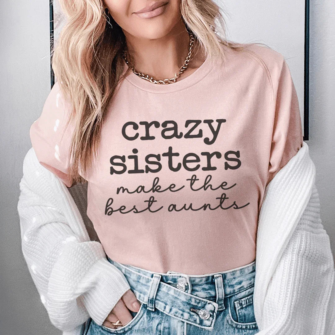 Crazy Sisters Make The Best Aunts Tee - WonderingCloth