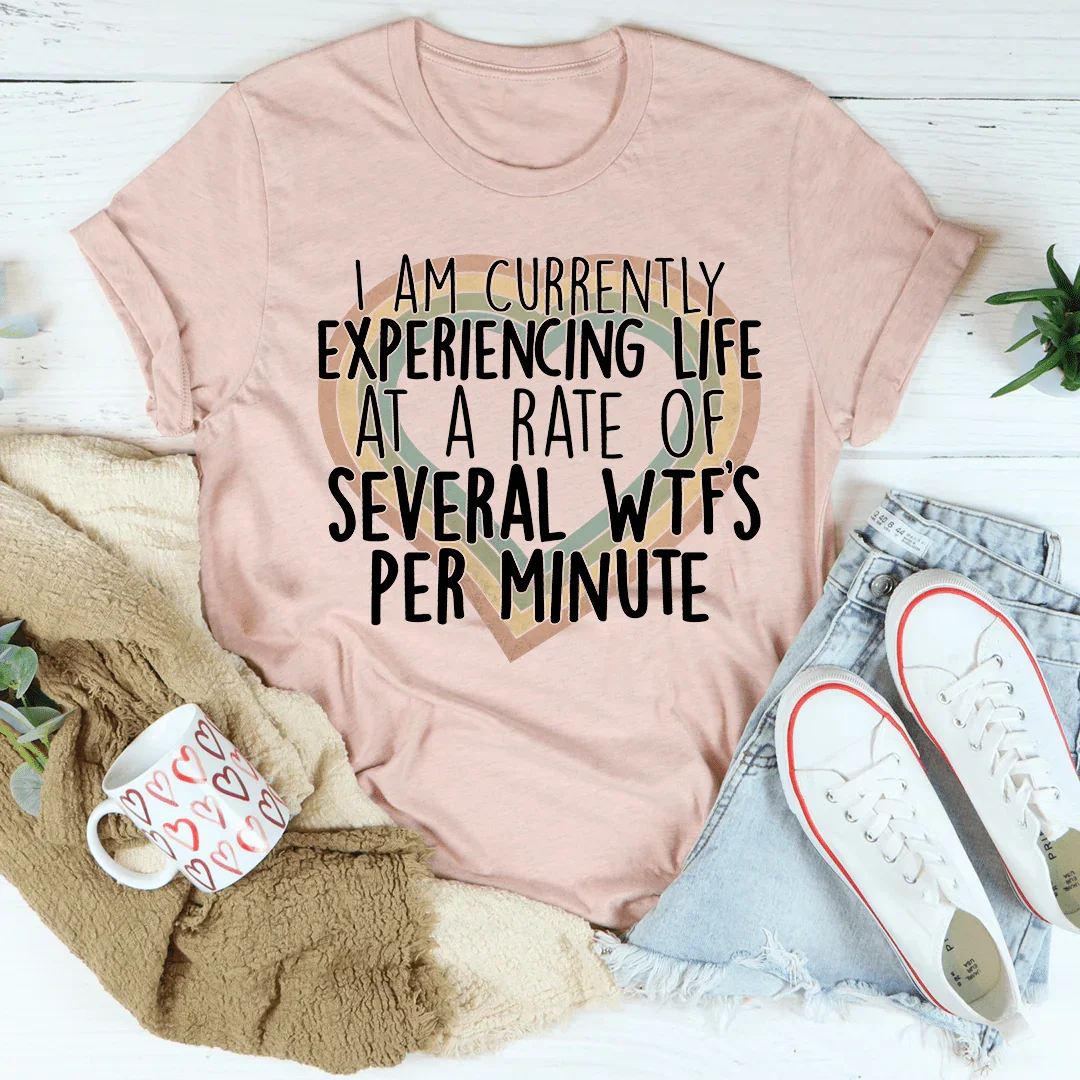 Currently Experiencing Life At A Rate Of Several Wtf's Per Minute Tee - WonderingCloth