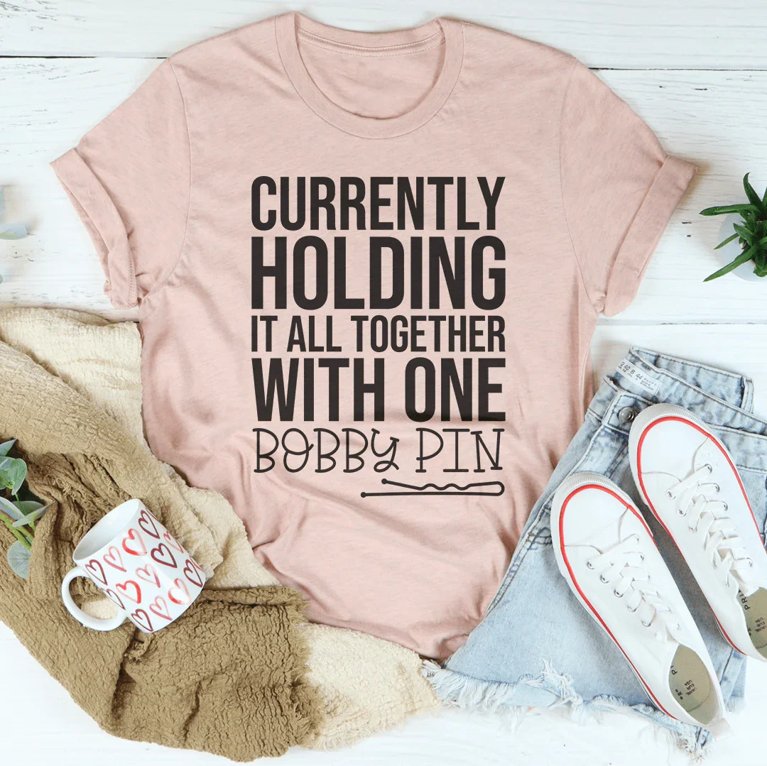 Currently Holding It All Together With One Bobby Pin Tee - WonderingCloth