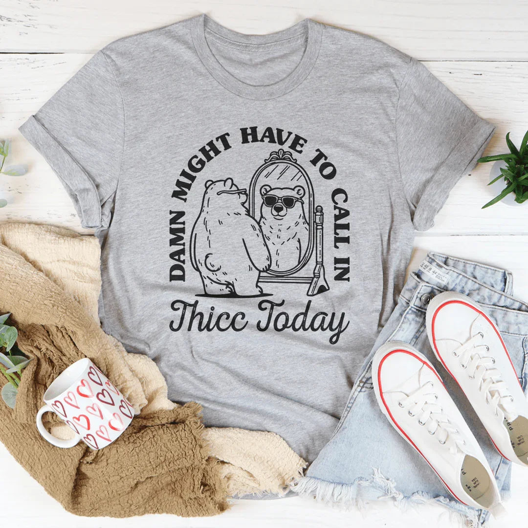 Damn I Might Have To Call In Thicc Today Tee - WonderingCloth