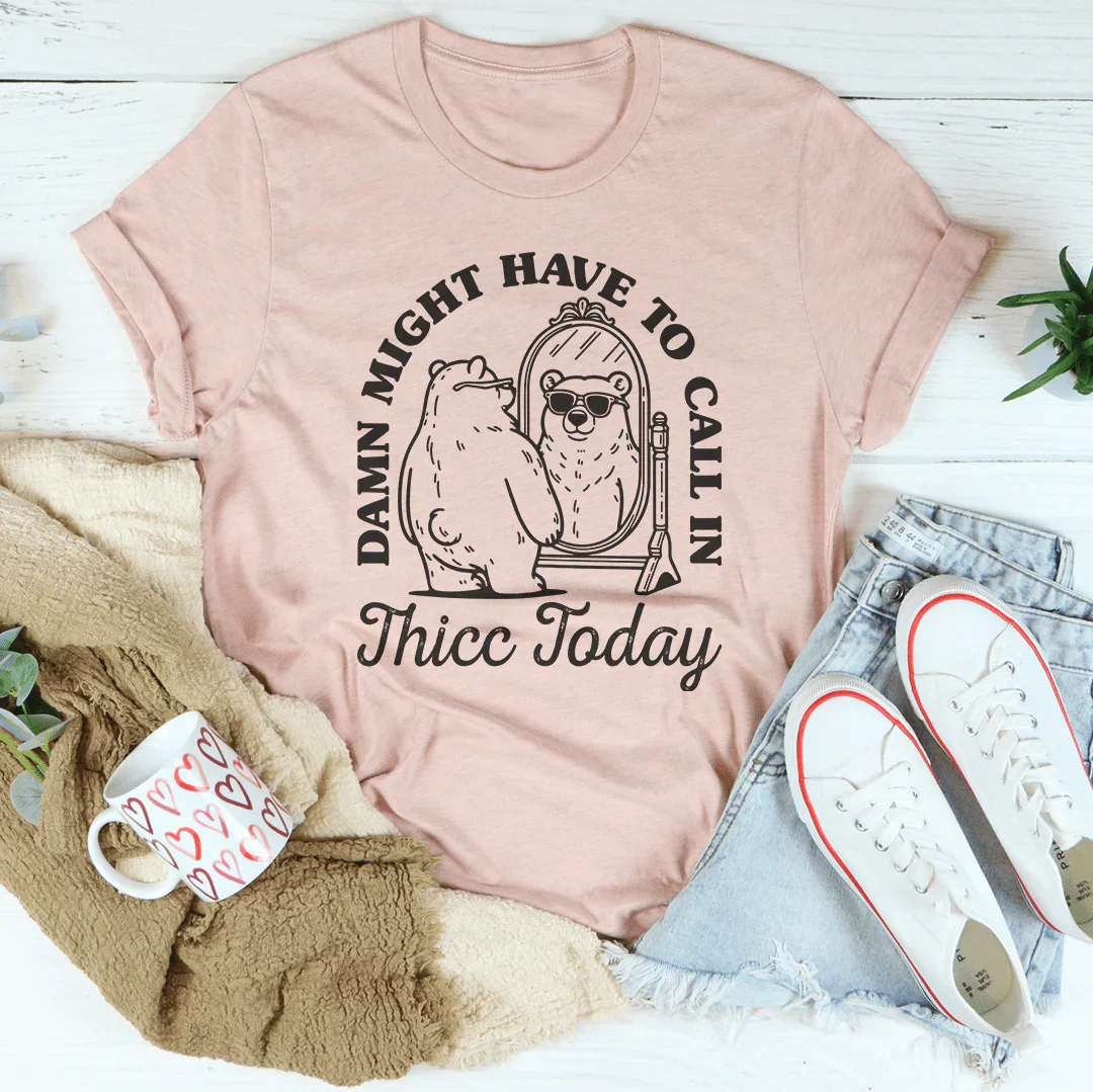 Damn I Might Have To Call In Thicc Today Tee - WonderingCloth