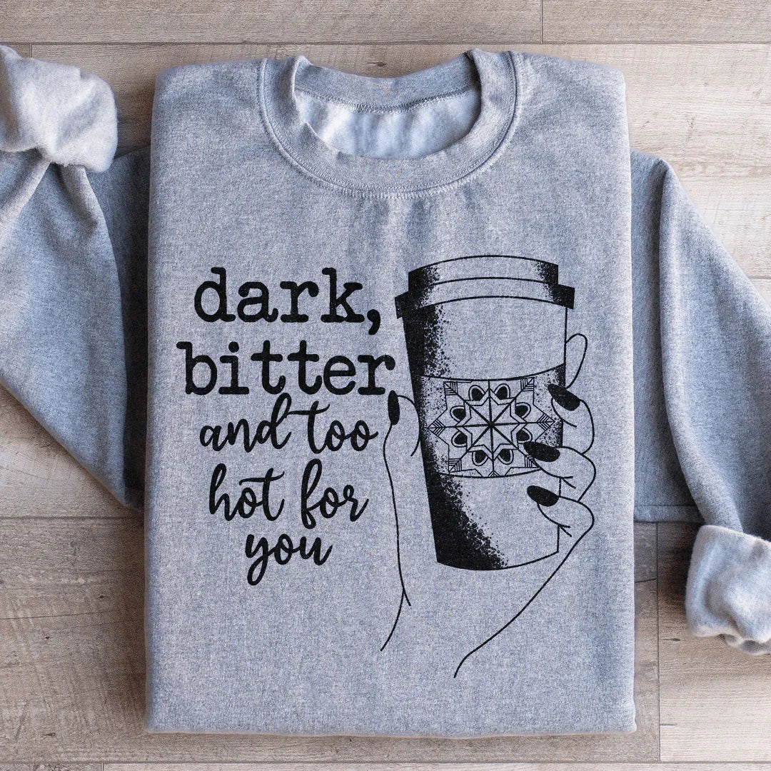 Dark Bitter And Too Hot For You Sweatshirt - WonderingCloth
