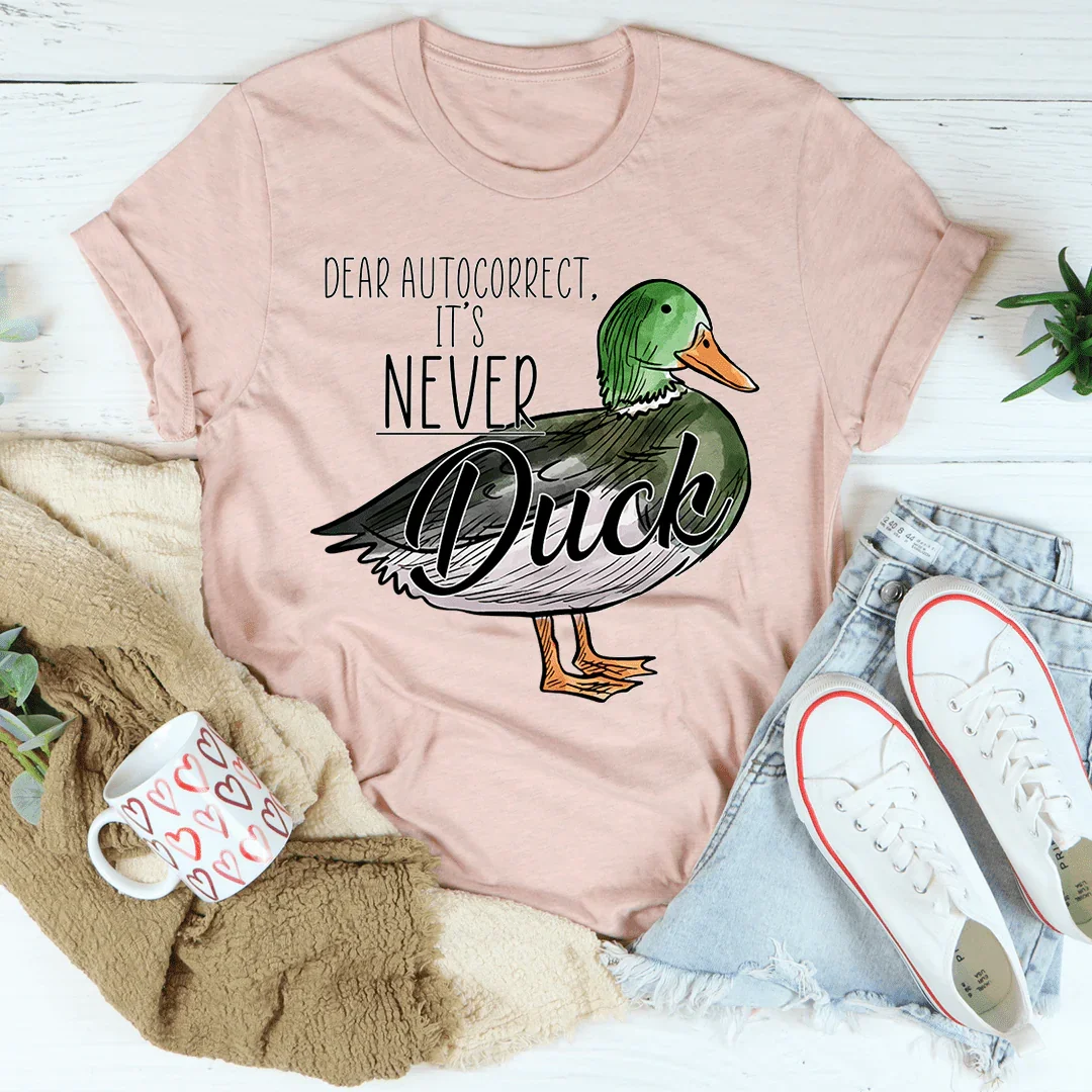 Dear Autocorrect It's Never Duck Tee - WonderingCloth
