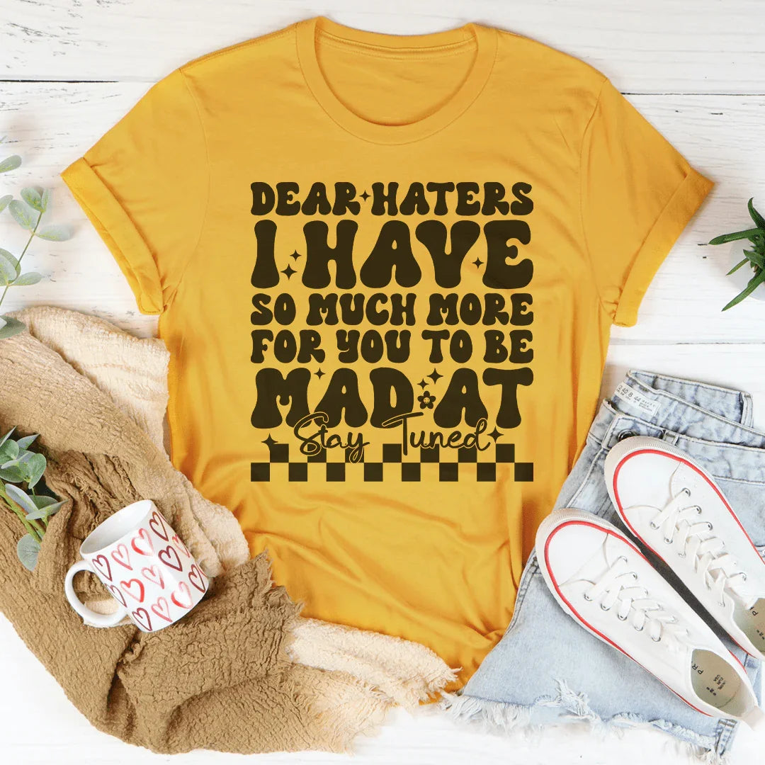 Dear Haters I Have So Much More For You To Be Mad At Stay Tuned Tee - WonderingCloth