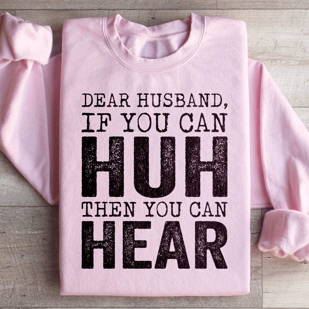 Dear Husband If You Can Huh You Can Hear Sweatshirt - WonderingCloth