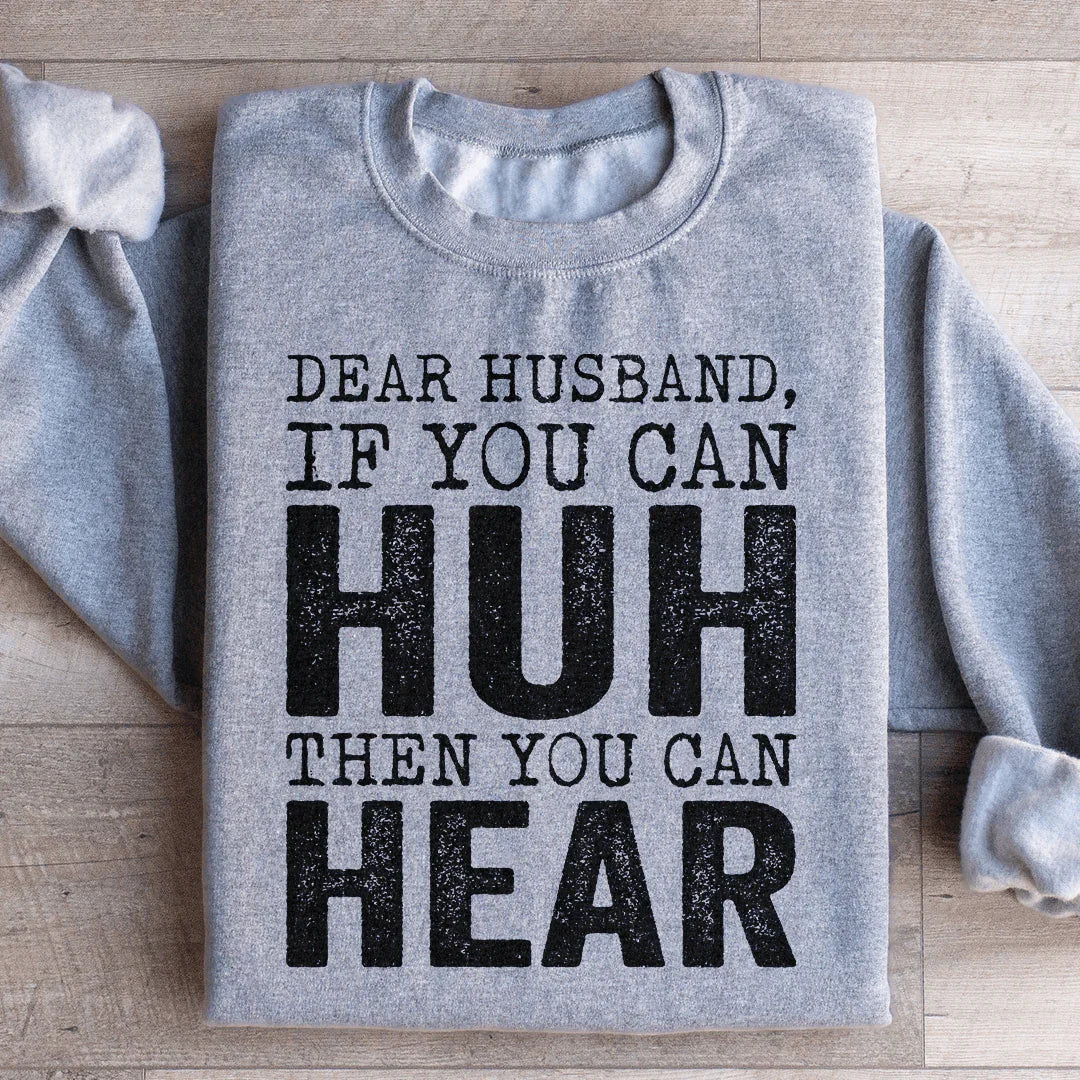 Dear Husband If You Can Huh You Can Hear Sweatshirt - WonderingCloth