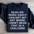 Dear Life When I Said It Couldn’t Get Any Worse Sweatshirt - WonderingCloth