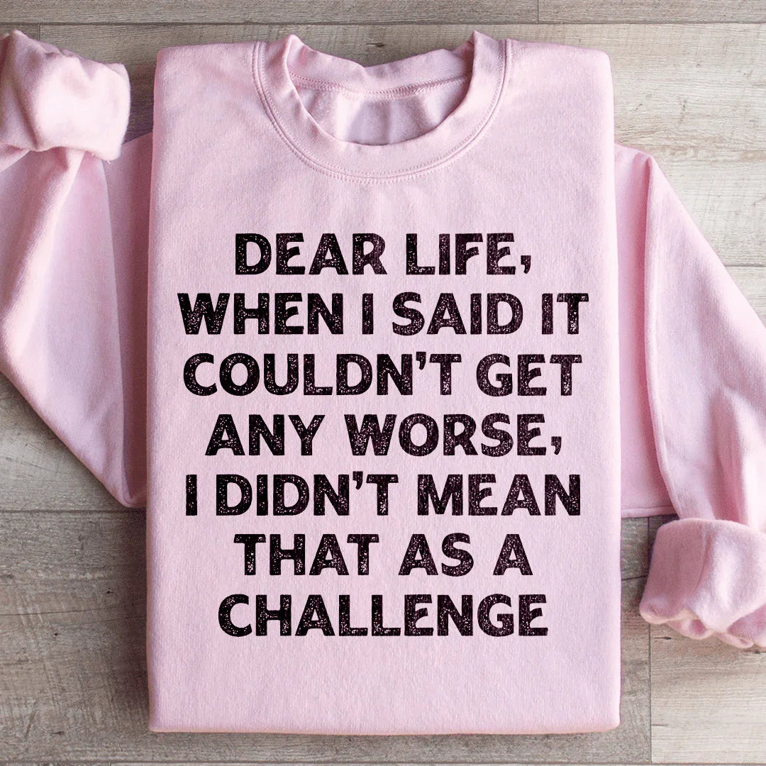 Dear Life When I Said It Couldn’t Get Any Worse Sweatshirt - WonderingCloth