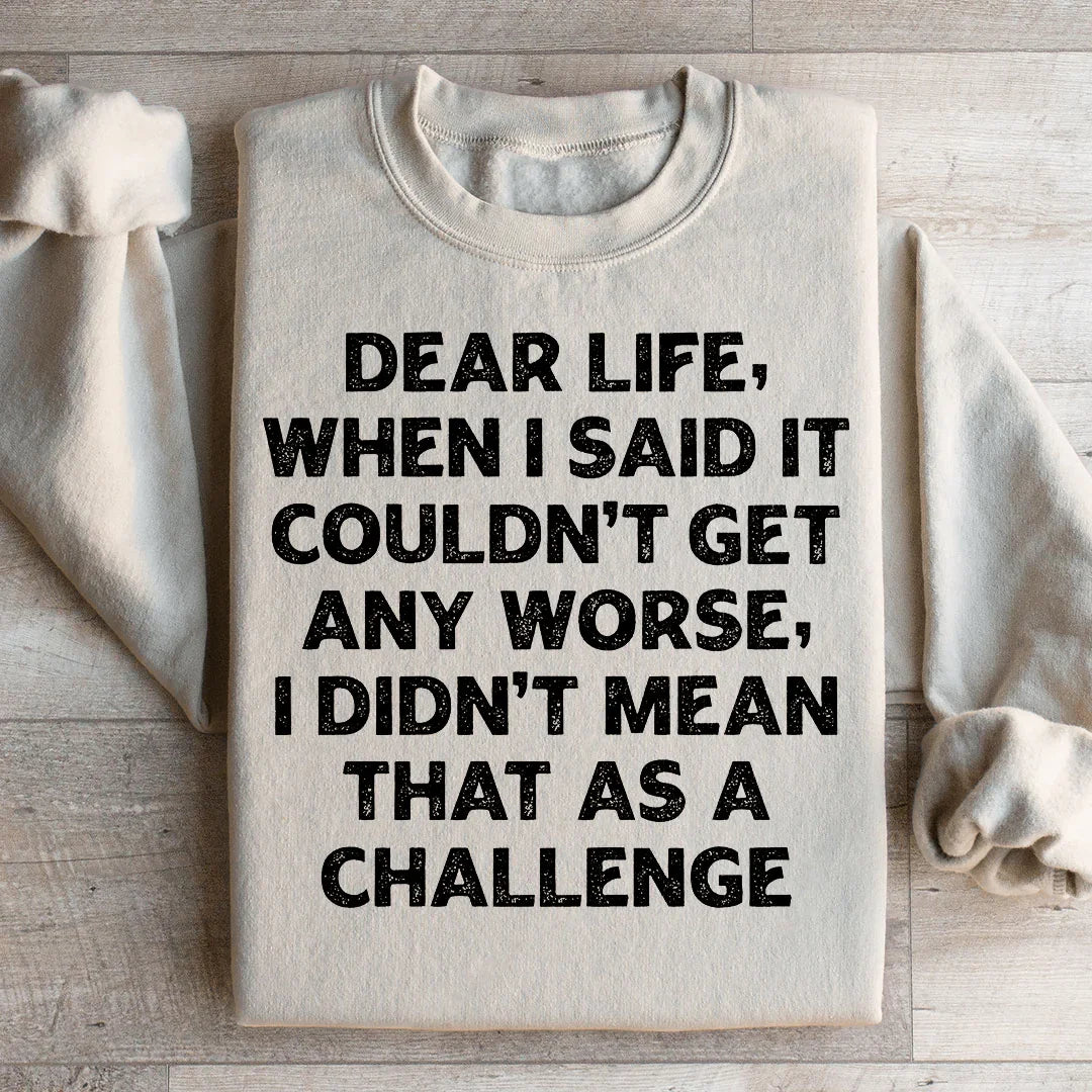 Dear Life When I Said It Couldn’t Get Any Worse Sweatshirt - WonderingCloth