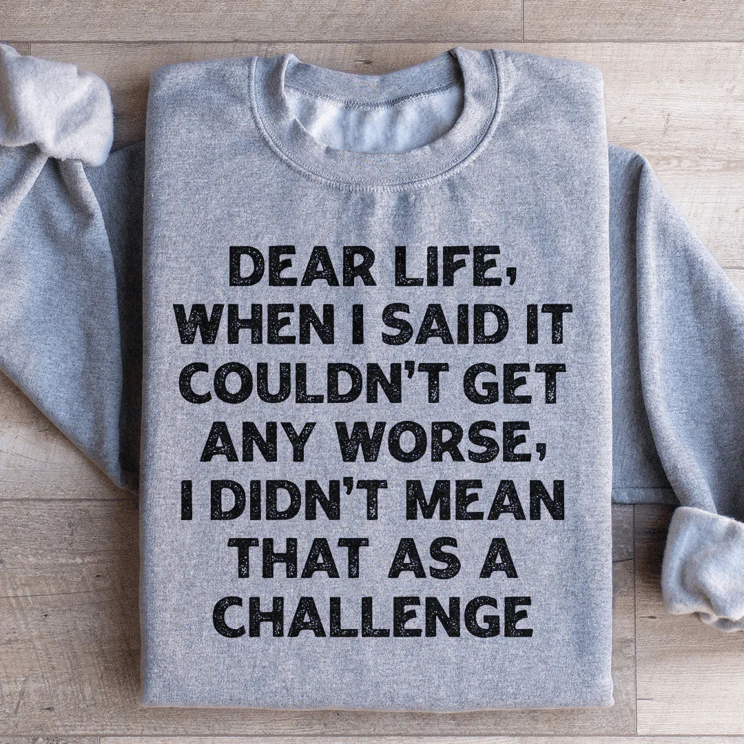 Dear Life When I Said It Couldn’t Get Any Worse Sweatshirt - WonderingCloth