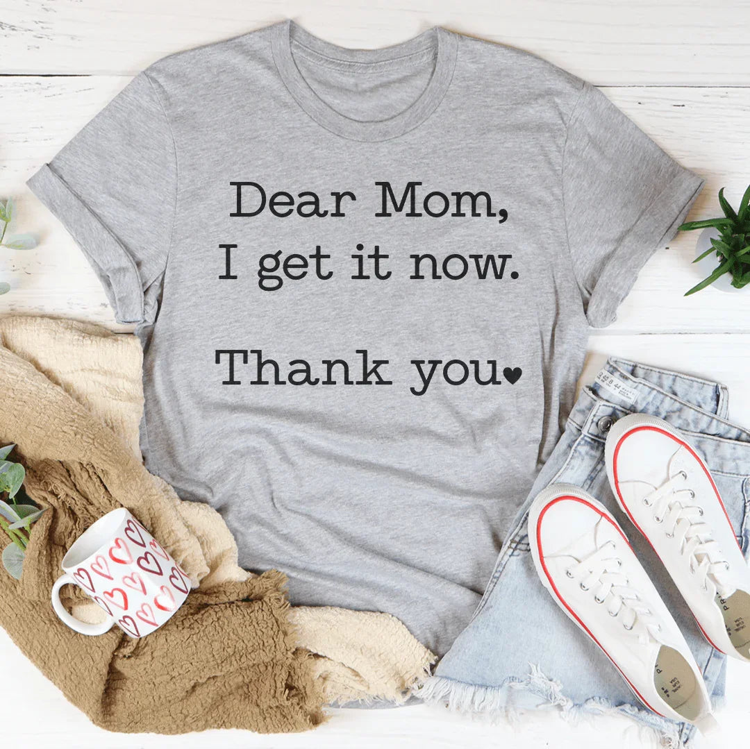 Dear Mom I Get It Now Thank You Tee - WonderingCloth