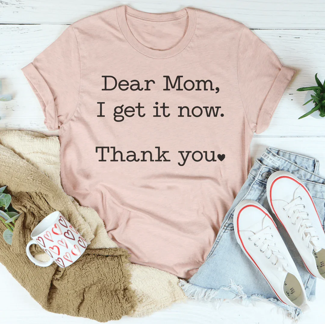 Dear Mom I Get It Now Thank You Tee - WonderingCloth