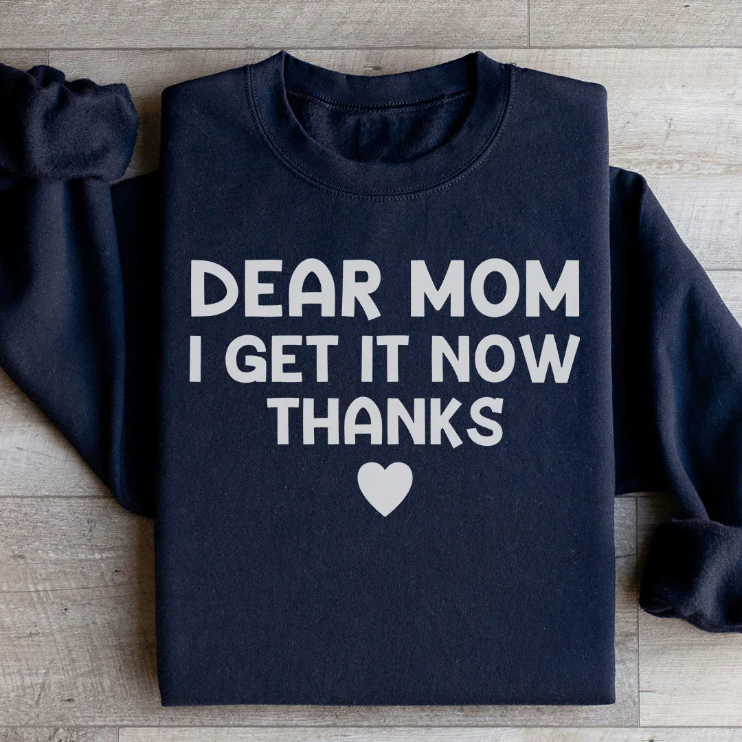 Dear Mom I Get It Now Thanks Sweatshirt - WonderingCloth