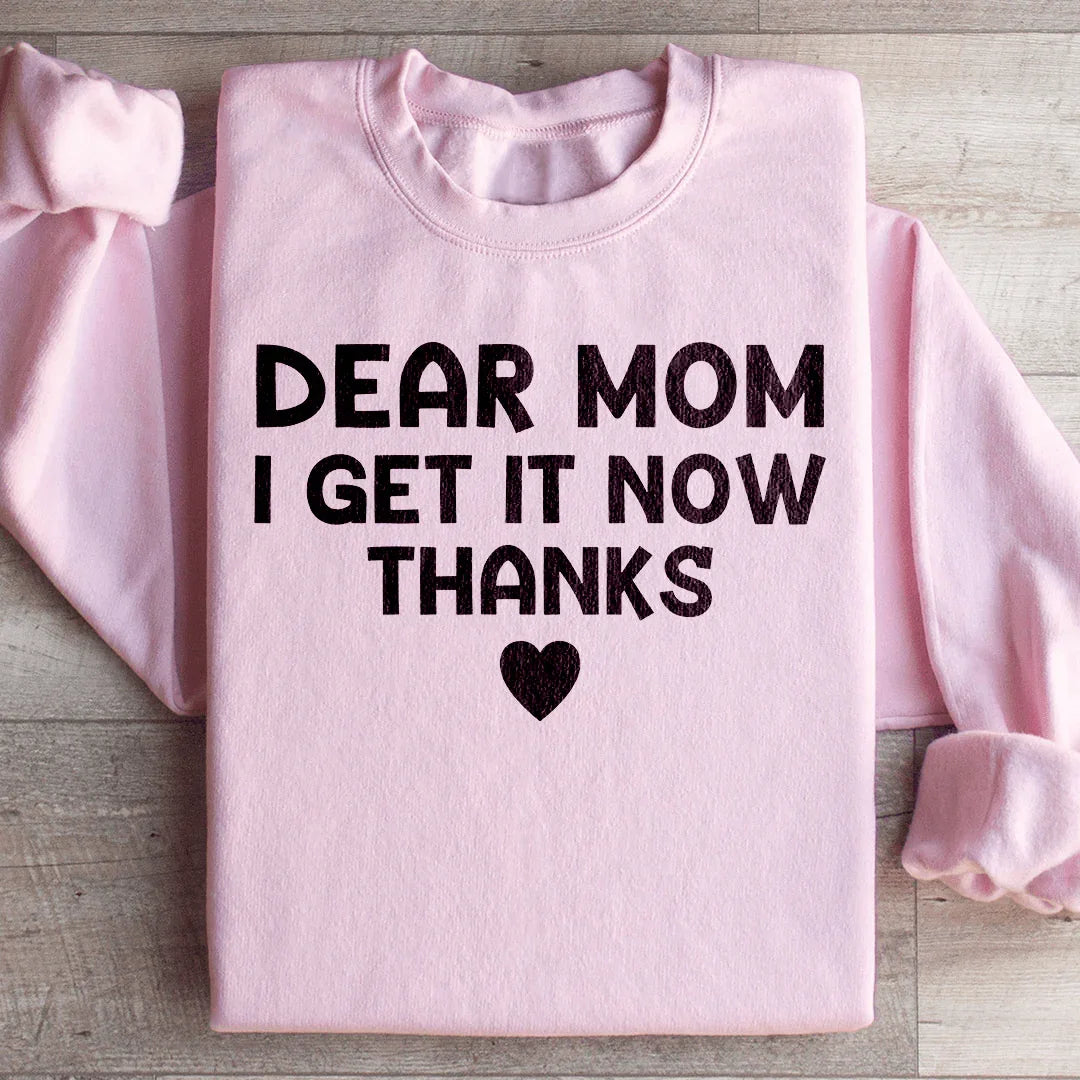 Dear Mom I Get It Now Thanks Sweatshirt - WonderingCloth