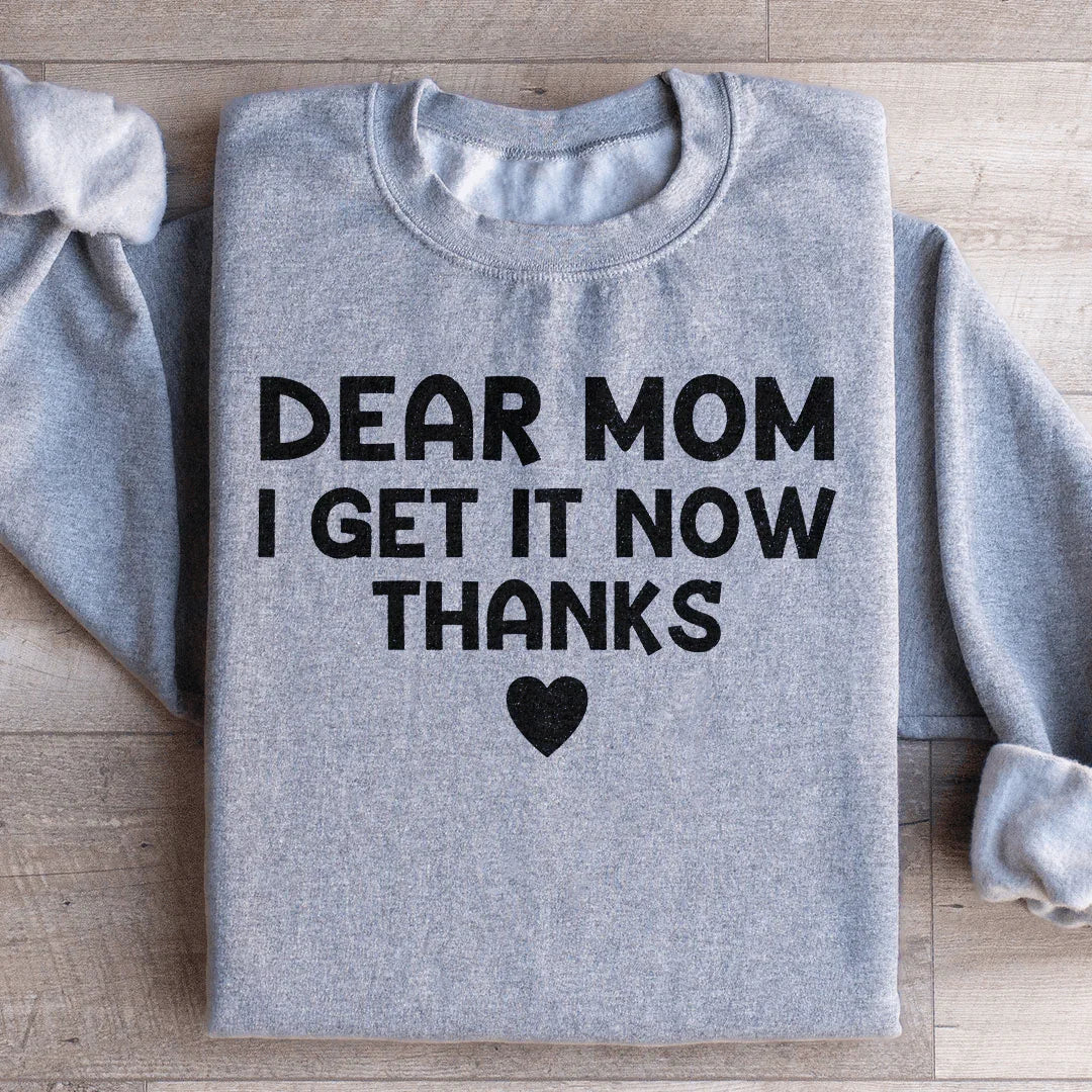 Dear Mom I Get It Now Thanks Sweatshirt - WonderingCloth