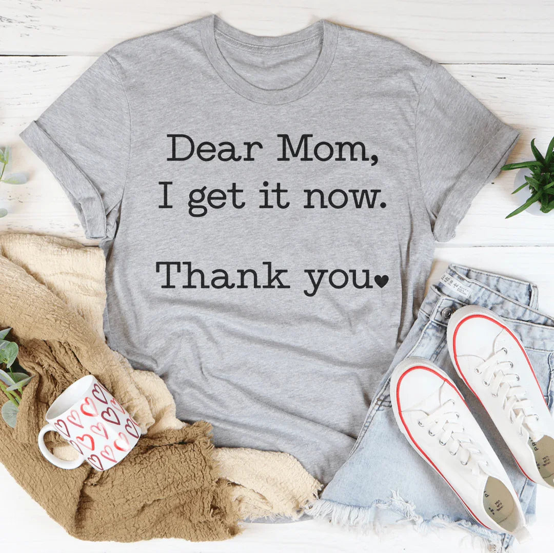 Dear Mom I Get It Now Thanks Tee - WonderingCloth
