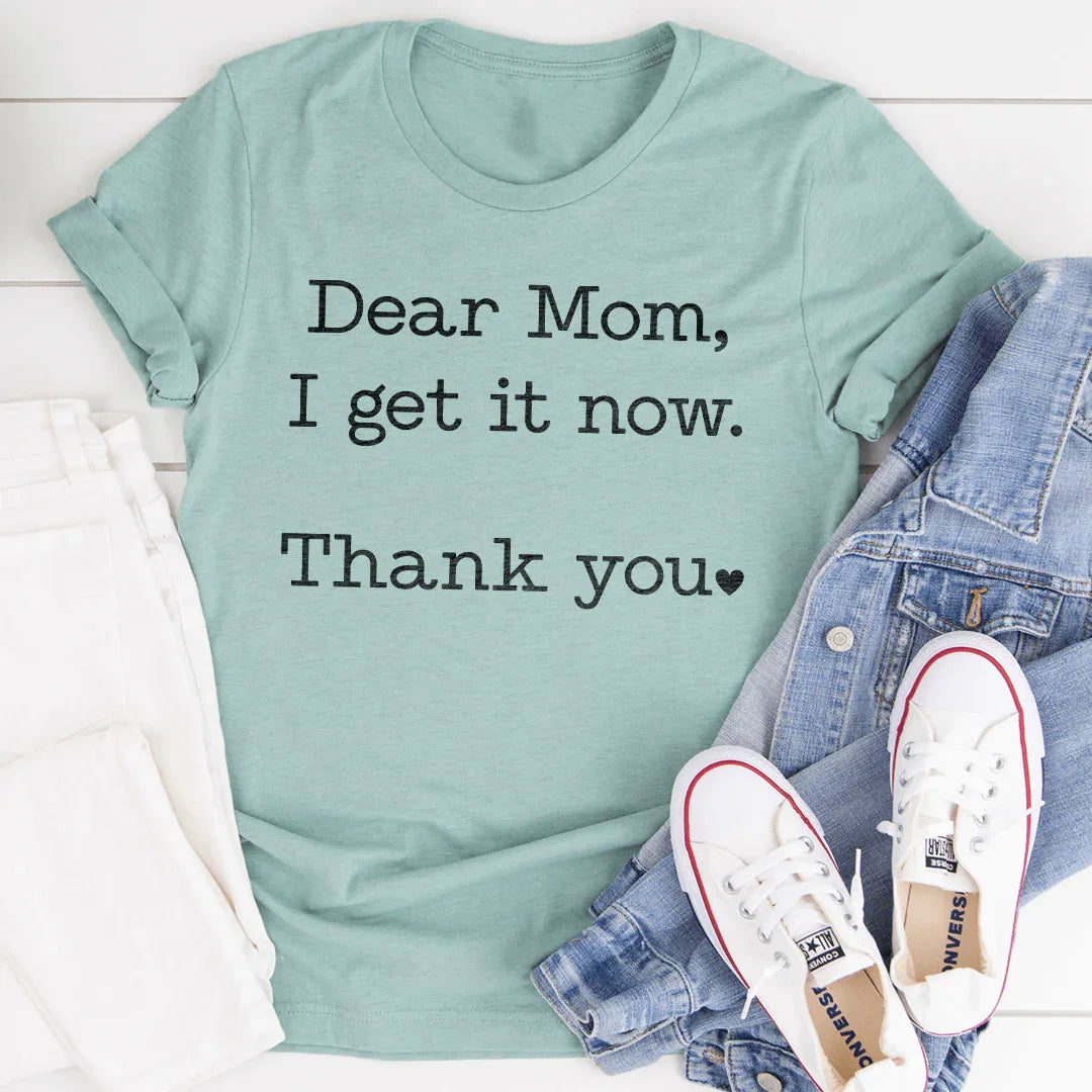 Dear Mom I Get It Now Thanks Tee - WonderingCloth