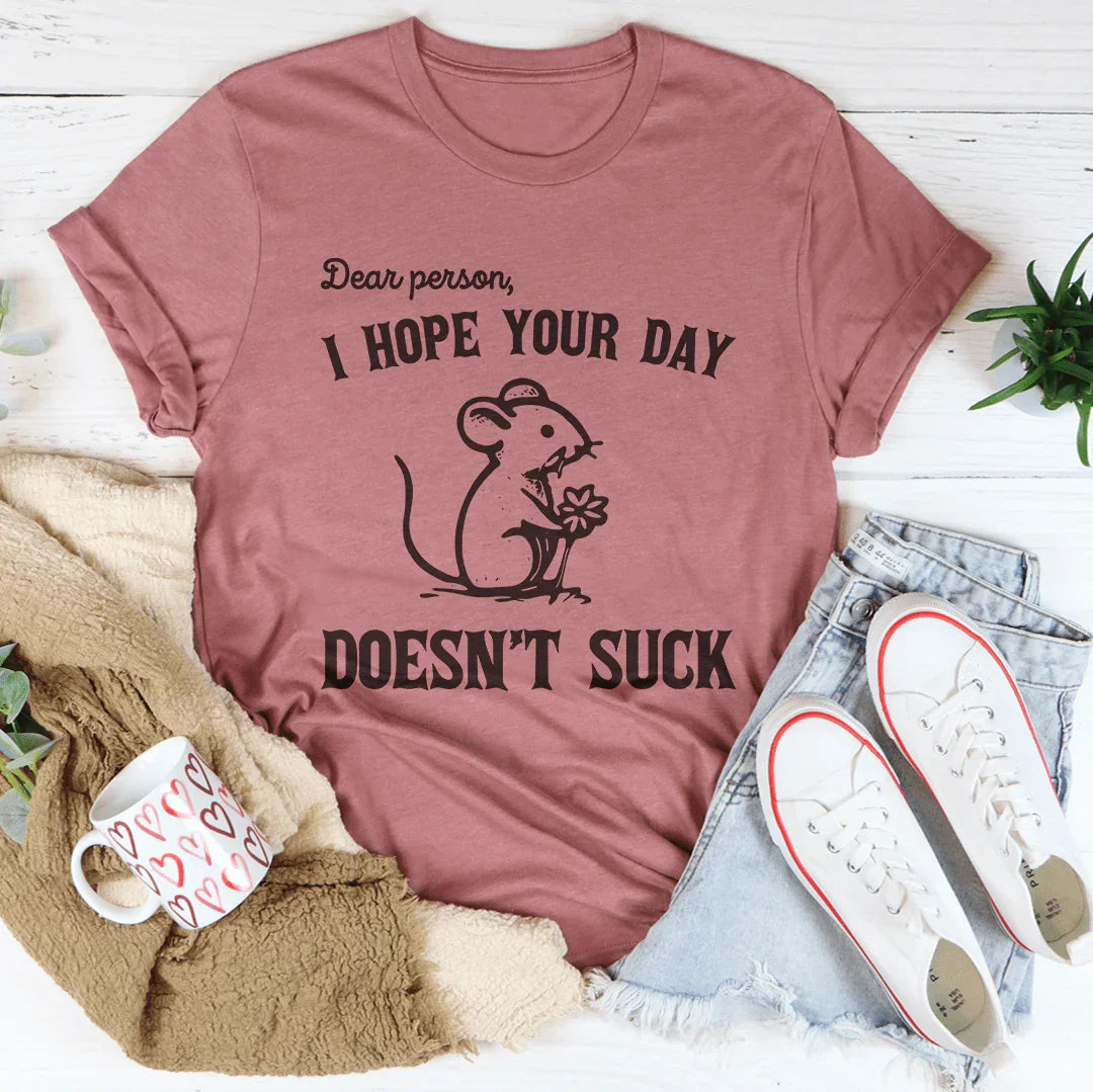 Dear Person I Hope Your Day Doesn't S-ck Tee - WonderingCloth