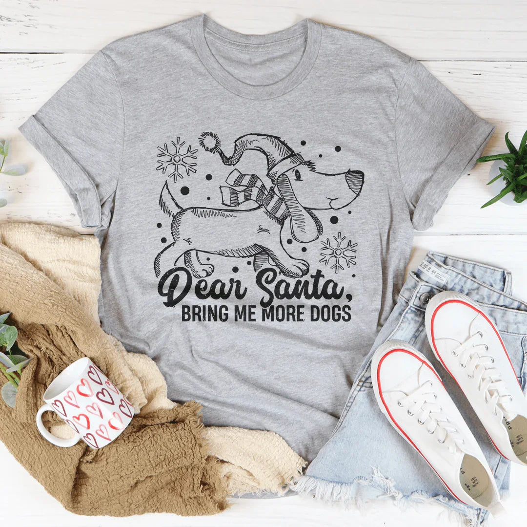 Dear Santa Bring Me More Dogs Tee - WonderingCloth