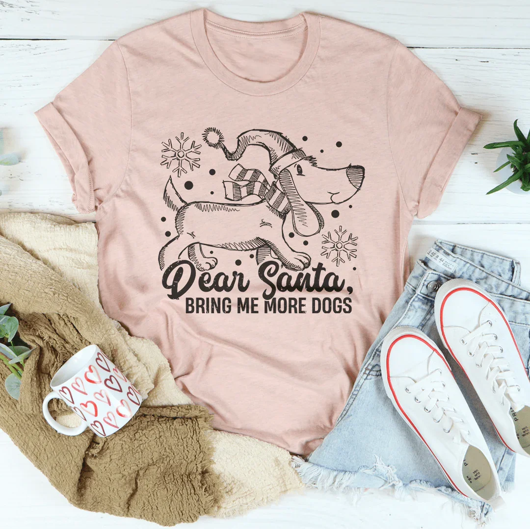 Dear Santa Bring Me More Dogs Tee - WonderingCloth