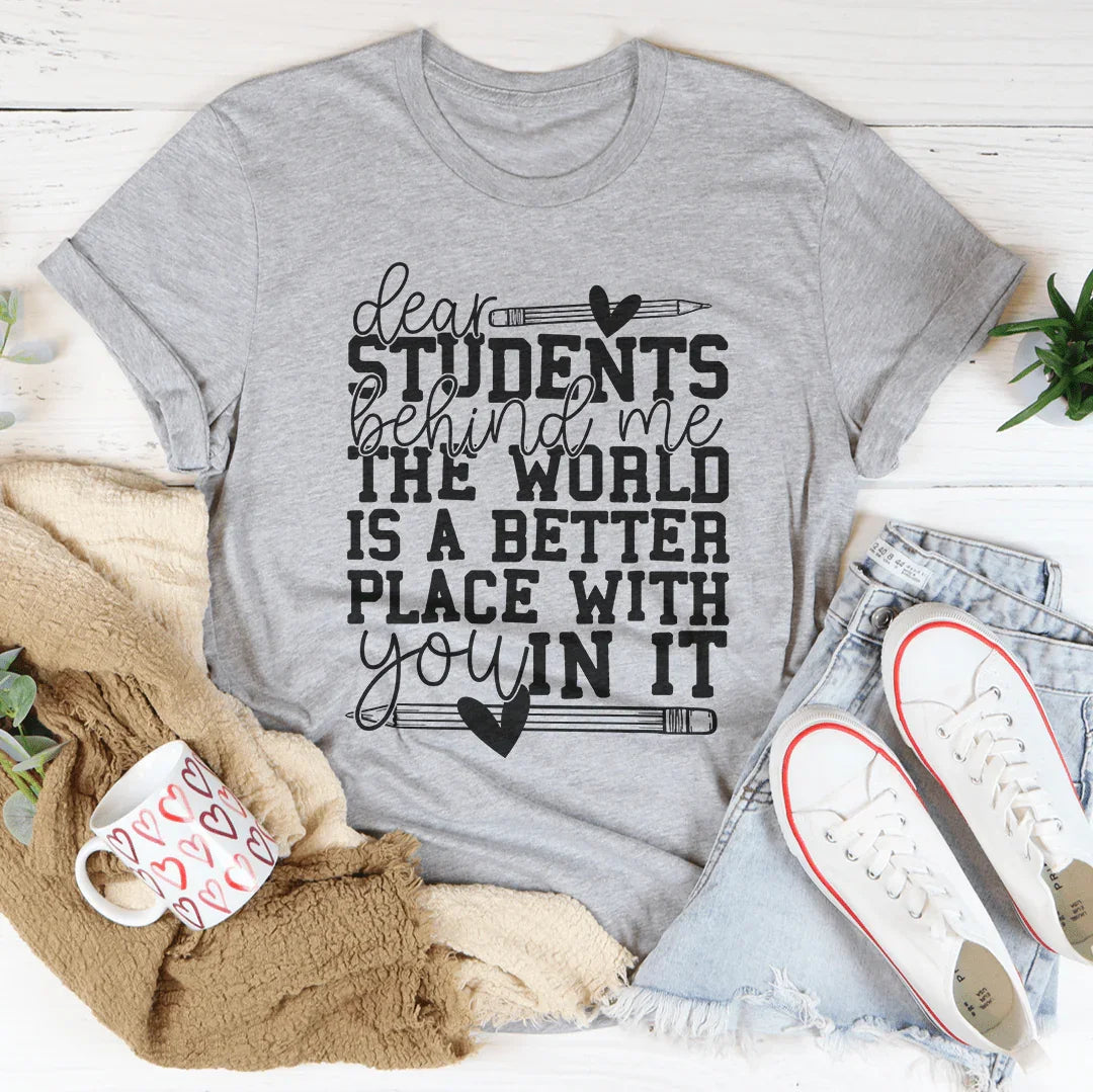 Dear Students Behind Me The World Is A Better Place With You In It Tee - WonderingCloth