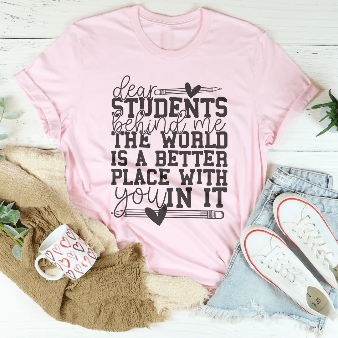 Dear Students Behind Me The World Is A Better Place With You In It Tee - WonderingCloth